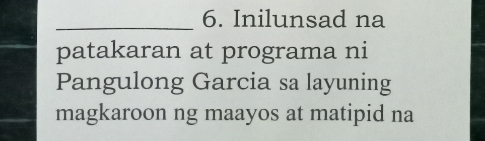 Inilunsad na 
patakaran at programa ni 
Pangulong Garcia sa layuning 
magkaroon ng maayos at matipid na