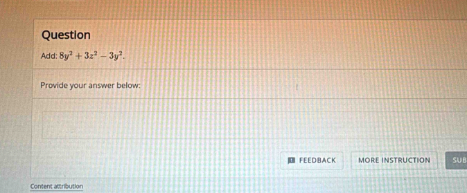 Question 
Add: 8y^2+3z^2-3y^2. 
Provide your answer below: 
FEEDBACK MORE INSTRUCTION SUB 
Content attribution