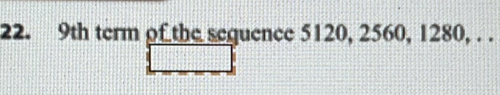 9th term of the sequence 5120, 2560, 1280, . .