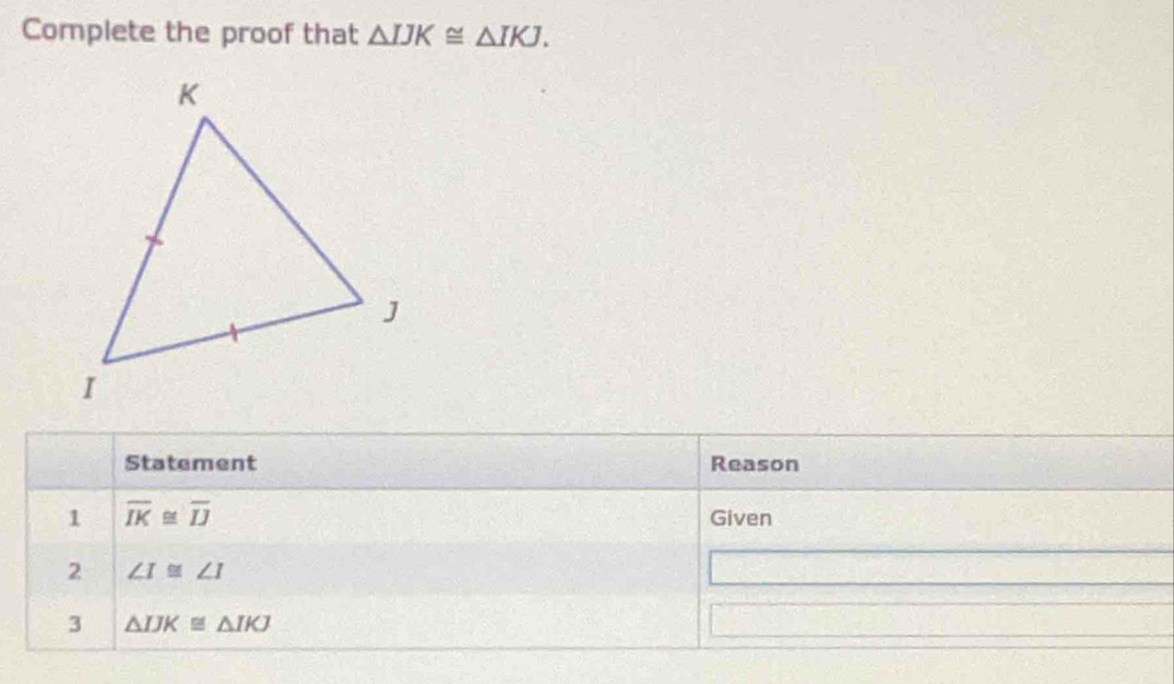 Solved: Complete the proof that IJK≌ IKJ. Statement Reason 1 overline ...