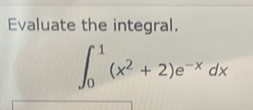 Evaluate the integral.
∈t _0^(1(x^2)+2)e^(-x)dx