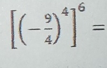 [(- 9/4 )^4]^6=