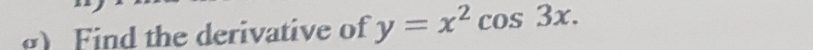 Find the derivative of y=x^2cos 3x.