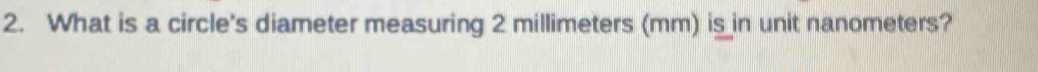 What is a circle's diameter measuring 2 millimeters (mm) is in unit nanometers?