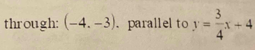 through: (-4.-3).parallel to y= 3/4 x+4