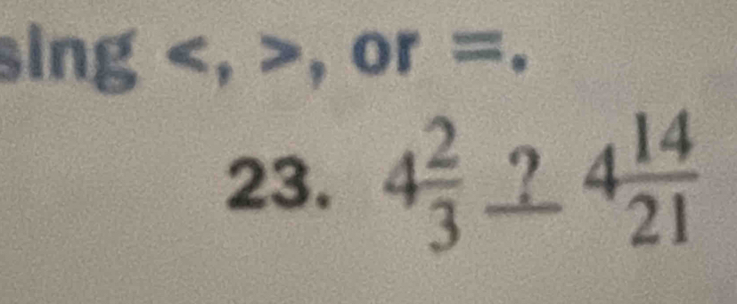 sin g,or=. 
23. 4 2/3 _ ?4 14/21 