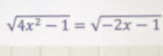 sqrt(4x^2-1)=sqrt(-2x-1)