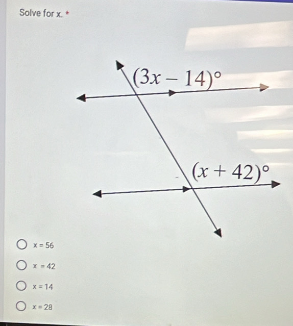 Solve for x. *
x=56
x=42
x=14
x=28