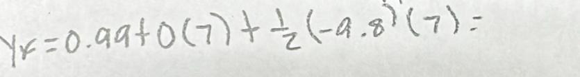 yr=0.99+0(7)+ 1/2 (-9.8)(7)=