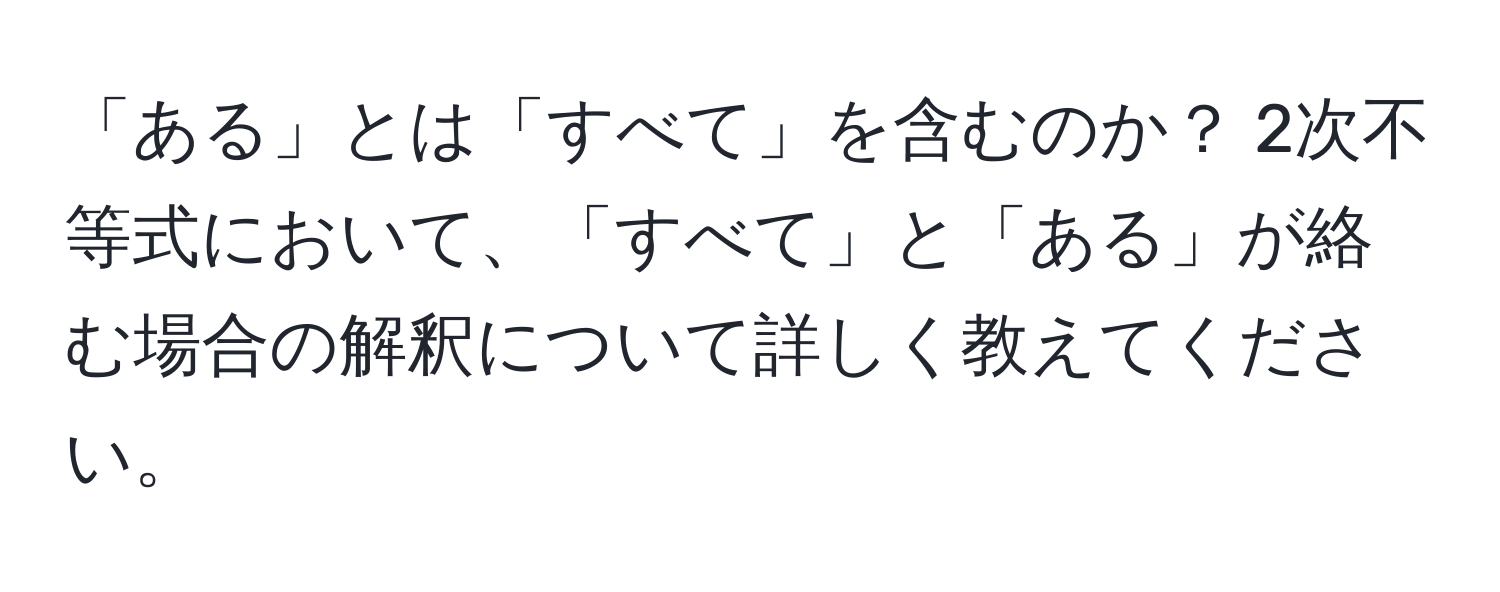 「ある」とは「すべて」を含むのか？ 2次不等式において、「すべて」と「ある」が絡む場合の解釈について詳しく教えてください。