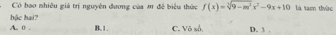 Có bao nhiêu giá trị nguyên dương của m đề biểu thức f(x)=sqrt[3](9-m^2)x^2-9x+10 là tam thức
bậc hai?
A. 0. B. 1 C. Vô số. D. 3.