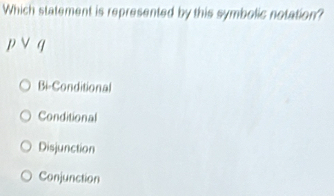 Which statement is represented by this symbolic notation?
pvee q
Bi-Conditional
Conditional
Disjunction
Conjunction