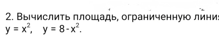 Вычислить πлошадь, ограниченную лини
y=x^2, y=8-x^2.