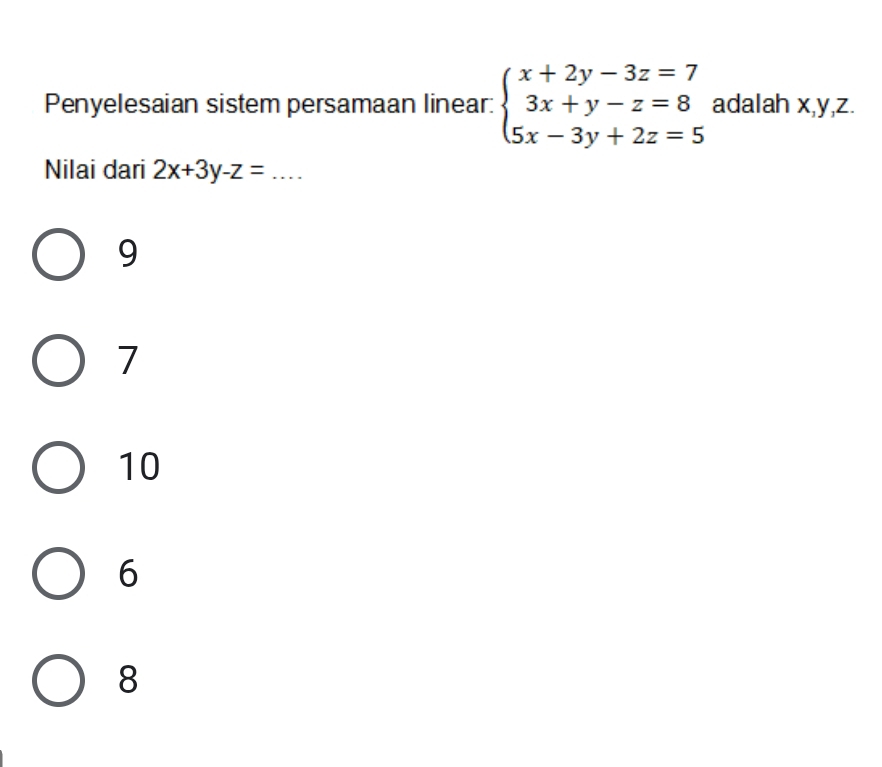 Penyelesaian sistem persamaan linear: beginarrayl x+2y-3z=7 3x+y-z=8 5x-3y+2z=5endarray. adalah x, y, z.
Nilai dari 2x+3y-z= _  ...
9
7
10
6
8