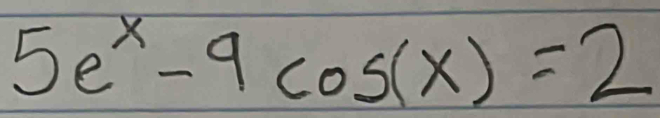 5e^x-9cos (x)=2