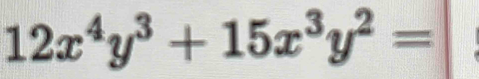 12x^4y^3+15x^3y^2=