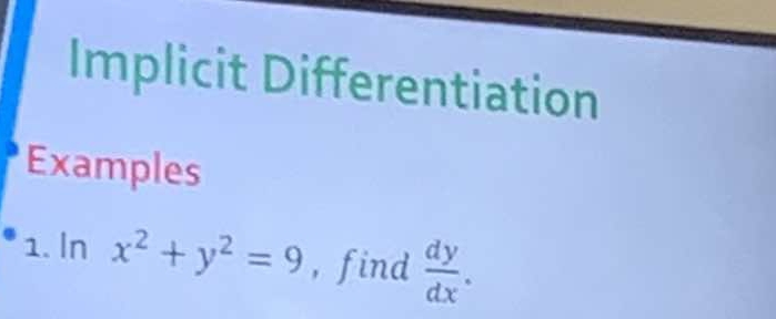 Implicit Differentiation
Examples
1. In x^2+y^2=9 , find  dy/dx .