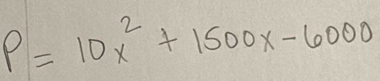 P=10x^2+1500x-6000