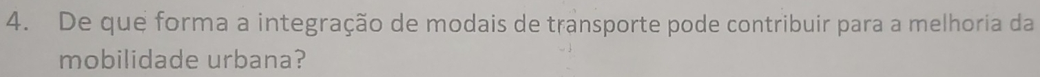 De que forma a integração de modais de transporte pode contribuir para a melhoria da 
mobilidade urbana?