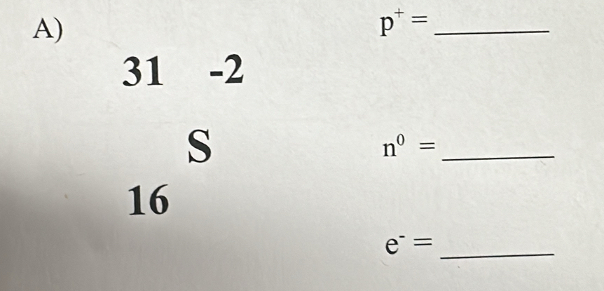 p^+=
31 -2 
S 
_ n^0=
16
e^-=
_