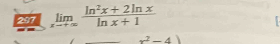 297 limlimits _xto +∈fty  (ln^2x+2ln x)/ln x+1 
x^2-4)