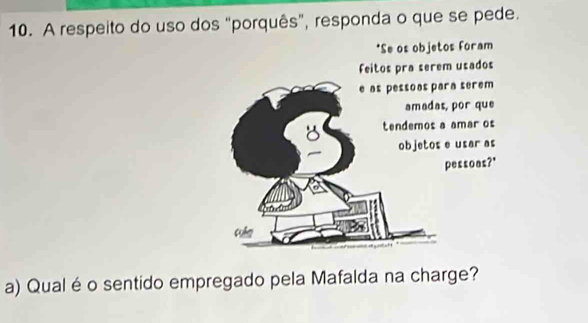 A respeito do uso dos "porquês”, responda o que se pede. 
*Se os objetos Foram 
Feitos pra serem usados 
a) Qual éo sentido empregado pela Mafalda na charge?