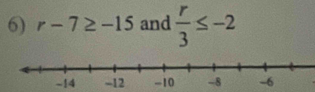 r-7≥ -15 and  r/3 ≤ -2