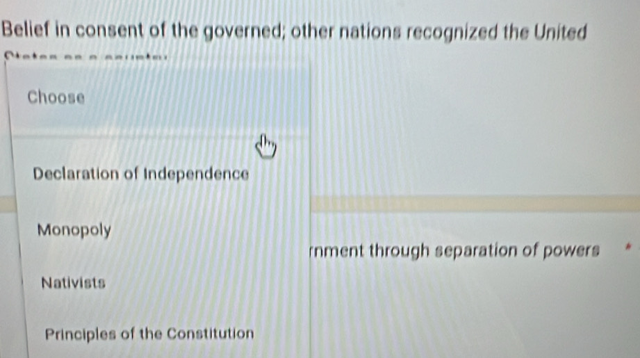 Belief in consent of the governed; other nations recognized the United
Choose
Declaration of Independence
Monopoly
rnment through separation of powers
Nativists
Principles of the Constitution