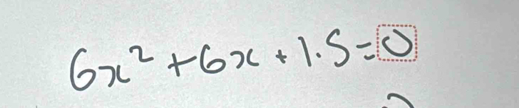 6x^2+6x+1.5=0