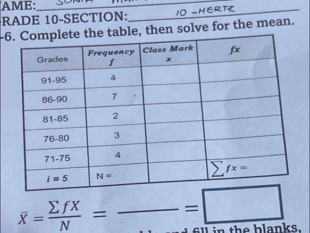 AME:_
RADE 10-SECTION:
_
-6he table, then solve for the mean.
_ overline X= sumlimits fX/N =frac =□
ill  i n the blanks.