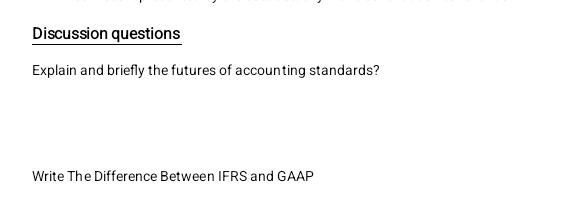 Discussion questions 
Explain and briefly the futures of accounting standards? 
Write The Difference Between IFRS and GAAP