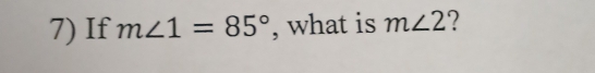 If m∠ 1=85° , what is m∠ 2 ?