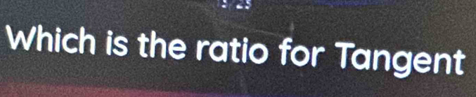 Which is the ratio for Tangent