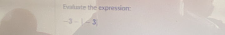 Evaluate the expression:
-3-|-3|