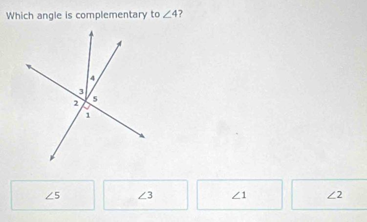 Which angle is complementary to ∠ 4 ?
∠ 5
∠ 3
∠ 1
∠ 2