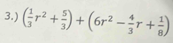 3.) ( 1/3 r^2+ 5/3 )+(6r^2- 4/3 r+ 1/8 )