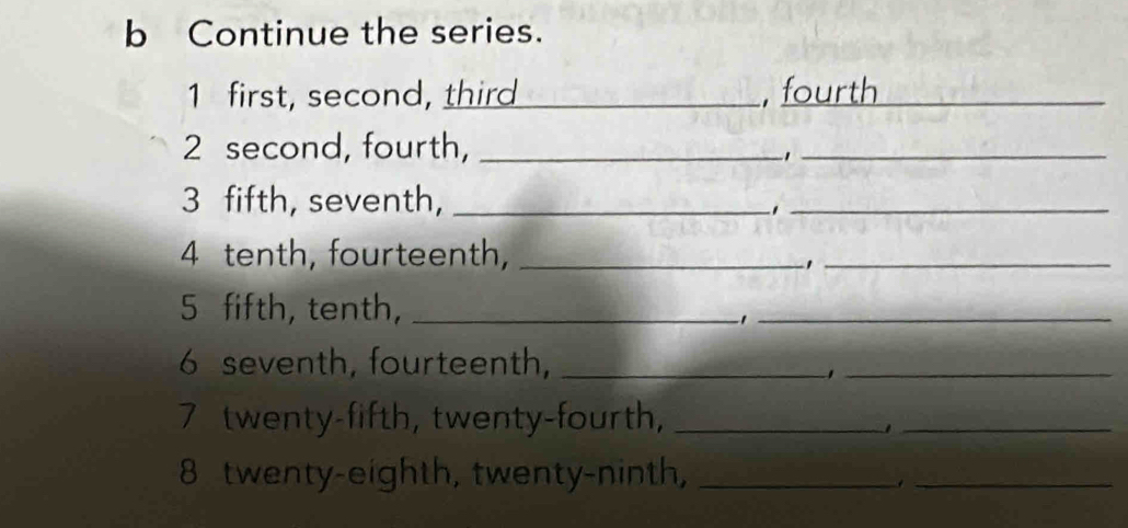 Continue the series. 
1 first, second, third_ , fourth_ 
2 second, fourth,_ 
_1 
3 fifth, seventh,_ 
_1 
4 tenth, fourteenth,_ 
_ 
5 fifth, tenth,_ 
-1_ 
6 seventh, fourteenth,_ 
_ 
7 twenty-fifth, twenty-fourth,_ 
_ 
8 twenty-eighth, twenty-ninth,_ 
_.