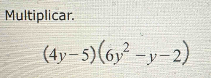 Multiplicar.
(4y-5)(6y^2-y-2)