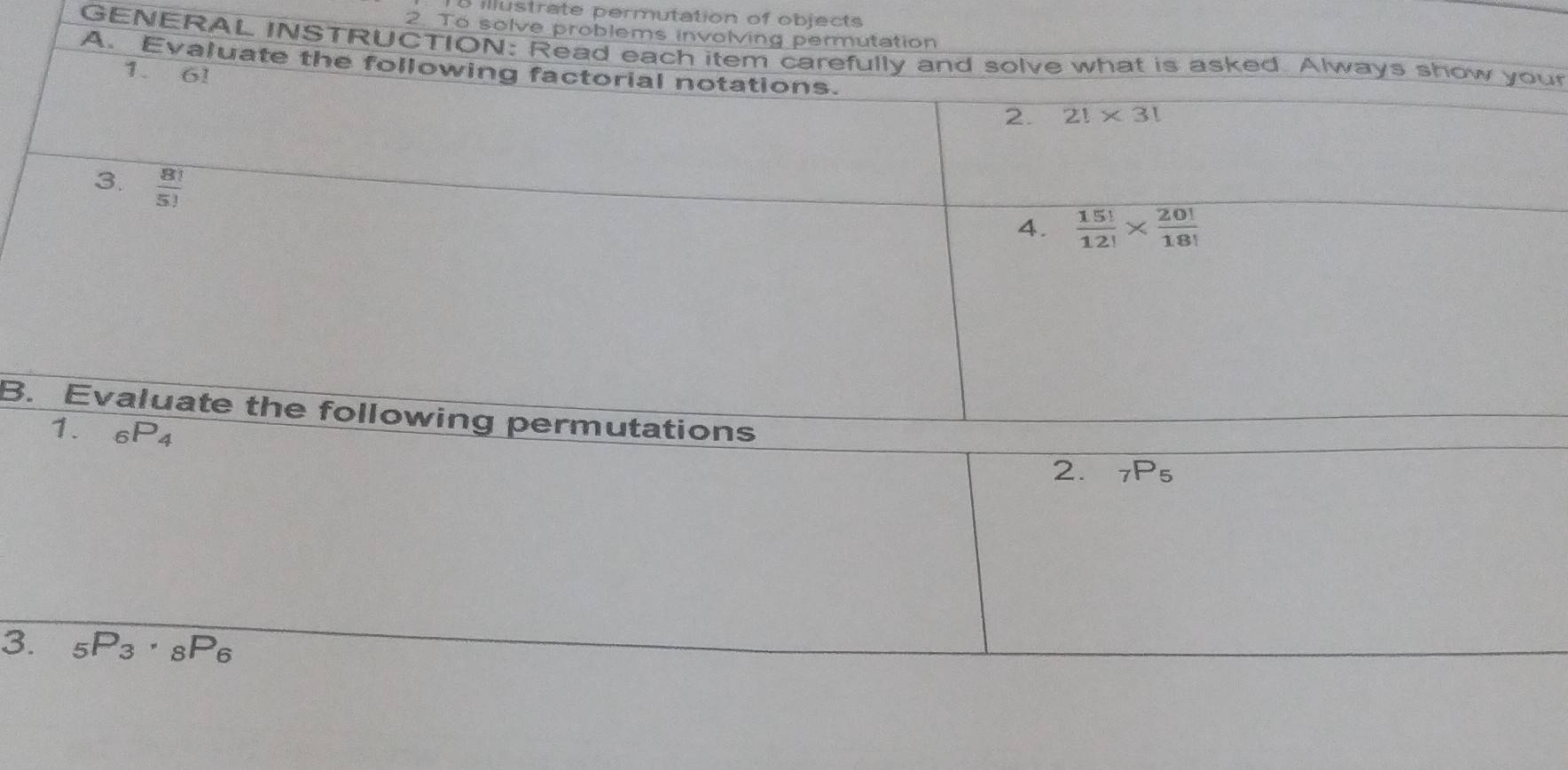 illustrate permutation of objects
2. To solve problems involving permutation
GENERAL INSTRUCTION: Read each item cart
A. Evaluate the 
B
2. _7P_5
3. _5P_3· _8P_6