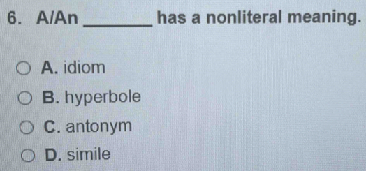 A/An _has a nonliteral meaning.
A. idiom
B. hyperbole
C. antonym
D. simile