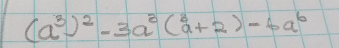 (a^3)^2-3a^2(a+2)-6a^6