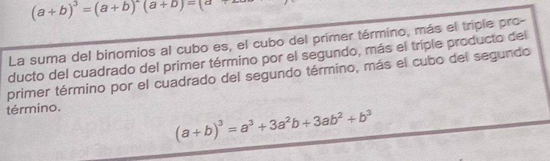 (a+b)^3=(a+b)^2(a+b)=(a+2
La suma del binomios al cubo es, el cubo del primer término, más el triple pro-
ducto del cuadrado del primer término por el segundo, más el triple producto del
primer término por el cuadrado del segundo término, más el cubo del segundo
término.
(a+b)^3=a^3+3a^2b+3ab^2+b^3