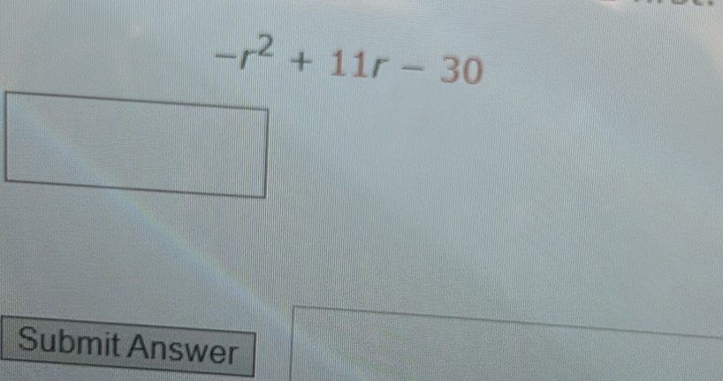 -r^2+11r-30
Submit Answer