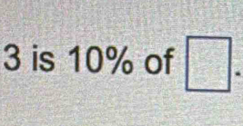 3 is 10% of □.