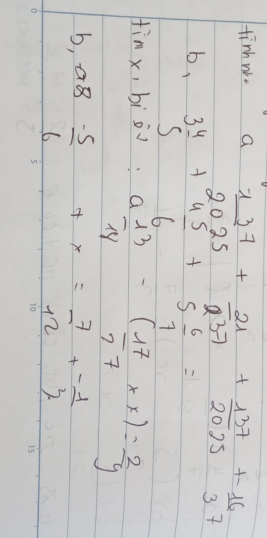 finh wc a 
b、 beginarrayr 3 4/5  endarray
beginarrayr - 1/2025 + 21/237 + 137/2025 + 16/33   45/6 +5 6/7 =_ endarray
Himx, biò a 13/18  _ _  ( 17/77 * x)= 2/y 
r 0.08 (-5)/6 
+x= 7/12 + (-1)/3 