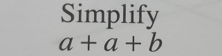 Simplify
a+a+b