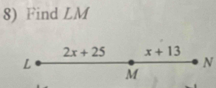 Find LM
2x+25
x+13
L
N
M