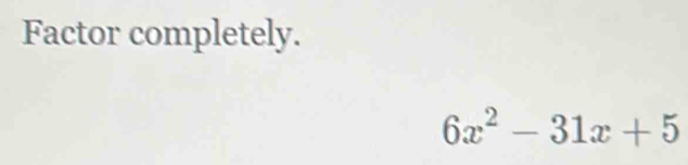 Factor completely.
6x^2-31x+5