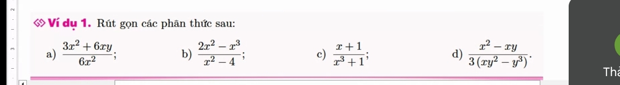 ớ Ví dụ 1. Rút gọn các phân thức sau: 
a)  (3x^2+6xy)/6x^2 ;  (2x^2-x^3)/x^2-4   (x+1)/x^3+1 ;  (x^2-xy)/3(xy^2-y^3) . 
b) 
c) 
d) 
Thể