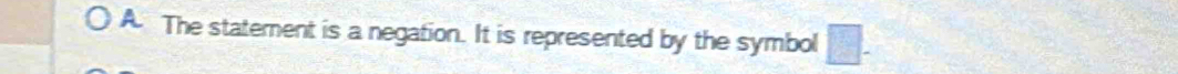 The statement is a negation. It is represented by the symbol □.